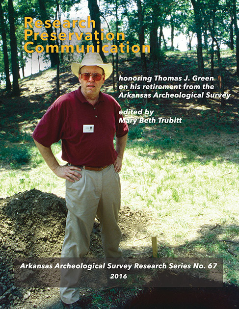 Cover of Research Series 67, titled"Research, Preservation, Communication: Honoring Thomas J. Green on his retirement from the ArkansasArcheological Survey."